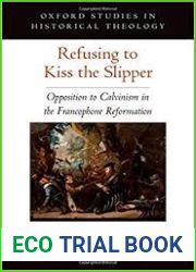 Refusing to Kiss the Slipper: Opposition to Calvinism in the Francophone Reformation (Oxford Studies in Historical Theology)