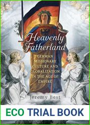 Heavenly Fatherland: German Missionary Culture and Globalization in the Age of Empire (German and European Studies)
