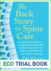 The Back Story on Spine Care: A Surgeon|s Insights on Relieving Pain and Advocating for the Right Treatment to Get Your Life Back