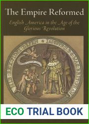 The Empire Reformed: English America in the Age of the Glorious Revolution (Early American Studies)