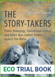The Story-Takers: Public Pedagogy, Transitional Justice, and Italy|s Non-Violent Protest against the Mafia (Toronto Italian Studies)