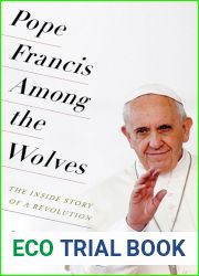 Pope Francis Among the Wolves: The Inside Story of a Revolution