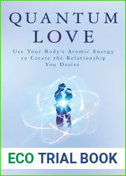 Quantum Love: Use Your Body|s Atomic Energy to Create the Relationship You Desire