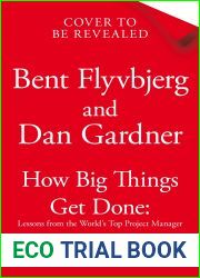 How Big Things Get Done: The Surprising Factors Behind Every Successful Project, from Home Renovations to Space Exploration