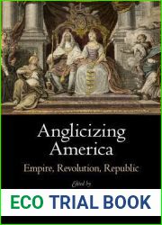 Anglicizing America: Empire, Revolution, Republic (Early American Studies)