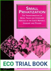 Small Privatization: The Transformation of Retail Trade and Consumer Services in the Czech Republic, Hungary, and Poland (CEU Privatization Reports, Volume 3)