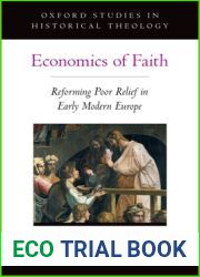 Economics of Faith: Reforming Poverty in Early Modern Europe (OXFORD STU IN HISTORICAL THEOLOGY SERIES)