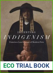 Inventing Indigenism: Francisco Laso|s Image of Modern Peru (The William and Bettye Nowlin Series)