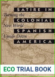 Satire in Colonial Spanish America: Turning the New World Upside Down (Texas Pan American Series)