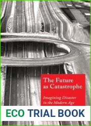 The Future as Catastrophe: Imagining Disaster in the Modern Age