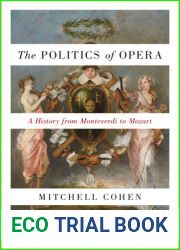 The Politics of Opera: A History from Monteverdi to Mozart