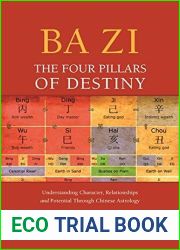 Ba Zi - The Four Pillars of Destiny: Understanding Character, Relationships and Potential Through Chinese Astrology