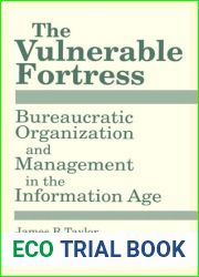 The Vulnerable Fortress: Bureaucratic Organization and Management in the Information Age