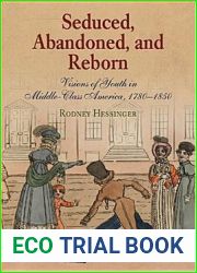 Seduced, Abandoned, and Reborn: Visions of Youth in Middle-Class America, 178-185 (Early American Studies)