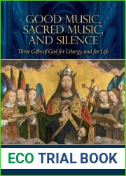 Good Music, Sacred Music, and Silence: Three Gifts of God for Liturgy and for Life