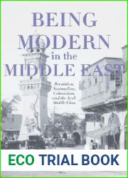 Being Modern in the Middle East: Revolution, Nationalism, Colonialism, and the Arab Middle Class