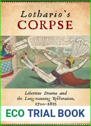 Lothario|s Corpse: Libertine Drama and the Long-Running Restoration, 1700-1832 (Transits: Literature, Thought and Culture, 1650-1850)