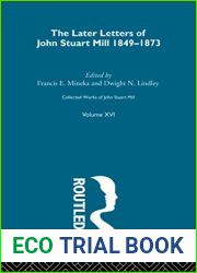 The Later Letters of John Stuart Mill 1849-1873 (Collected Works of John Stuart Mill)