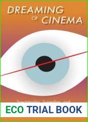 Dreaming of Cinema: Spectatorship, Surrealism, and the Age of Digital Media (Film and Culture Series)