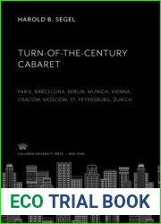 Turn-Of-The-Century Cabaret: Paris, Barcelona, Berlin, Munich, Vienna, Cracow, Moscow, St. Petersburg, Zurich