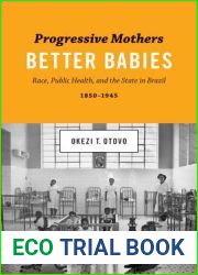 Progressive Mothers, Better Babies: Race, Public Health, and the State in Brazil, 1850-1945 (Joe R. and Teresa Lozano Long Series in Latin American and Latino Art and Culture)