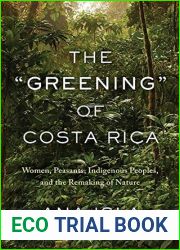 The and quot;Greening and quot; of Costa Rica: Women, Peasants, Indigenous Peoples, and the Remaking of Nature