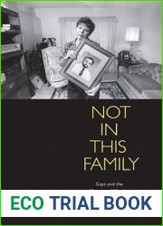 Not in This Family: Gays and the Meaning of Kinship in Postwar North America (Politics and Culture in Modern America)