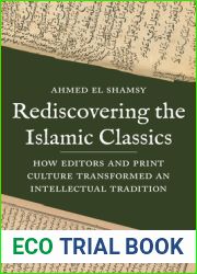 Rediscovering the Islamic Classics: How Editors and Print Culture Transformed an Intellectual Tradition