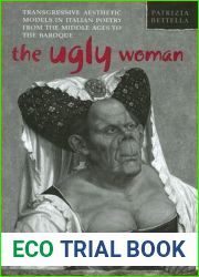 The Ugly Woman: Transgressive Aesthetic Models in Italian Poetry from the Middle Ages to the Baroque (Toronto Italian Studies)