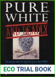 Pure, White and Deadly: The new facts about the sugar you eat as a cause of heart disease, diabetes and other killers