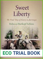 Sweet Liberty: The Final Days of Slavery in Martinique (Early American Studies)