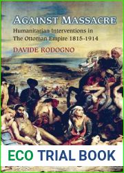 Against Massacre: Humanitarian Interventions in the Ottoman Empire, 1815-1914 (Human Rights and Crimes against Humanity, 10)