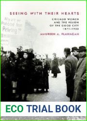 Seeing with Their Hearts: Chicago Women and the Vision of the Good City, 1871-1933