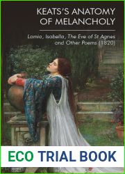 Keats|s Anatomy of Melancholy: Lamia, Isabella, The Eve of St Agnes and Other Poems (1820)