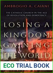 Losing a Kingdom, Gaining the World: The Catholic Church in the Age of Revolution and Democracy
