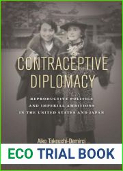Contraceptive Diplomacy: Reproductive Politics and Imperial Ambitions in the United States and Japan (Asian America)