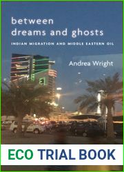Between Dreams and Ghosts: Indian Migration and Middle Eastern Oil (Stanford Studies in Middle Eastern and Islamic Societies and Cultures)