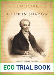 A Life in Shadow: Aime Bonpland in Southern South America, 1817-1858