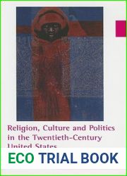 Religion, Culture, and Politics in the Twentieth-Century United States (Columbia Series on Religion and Politics)