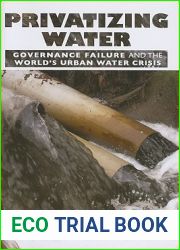 Privatizing Water: Governance Failure and the World|s Urban Water Crisis