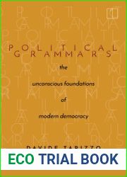 Political Grammars: The Unconscious Foundations of Modern Democracy (Square One: First-Order Questions in the Humanities)