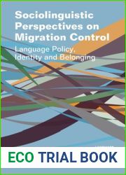 Sociolinguistic Perspectives on Migration Control: Language Policy, Identity and Belonging (Language, Mobility and Institutions, 5) (Volume 5)