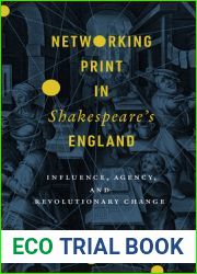 Networking Print in Shakespeare|s England: Influence, Agency, and Revolutionary Change (Stanford Text Technologies)