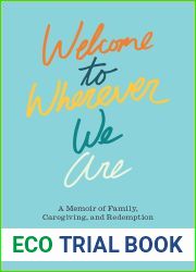 Welcome to Wherever We Are: A Memoir of Family, Caregiving, and Redemption