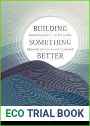 Building Something Better: Environmental Crises and the Promise of Community Change (Nature, Society, and Culture)