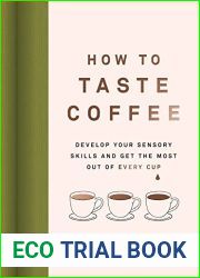How to Taste Coffee: Develop Your Sensory Skills and Get the Most Out of Every Cup