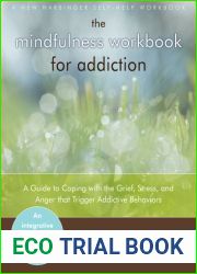 The Mindfulness Workbook for Addiction: A Guide to Coping with the Grief, Stress and Anger that Trigger Addictive Behaviors (A New Harbinger Self-Help Workbook)