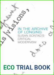 In the Archive of Longing: Susan Sontag|s Critical Modernism