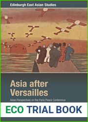 Asia after Versailles: Asian Perspectives on the Paris Peace Conference and the Interwar Order, 1919-33 (Edinburgh East Asian Studies)