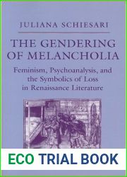 The Gendering of Melancholia: Feminism, Psychoanalysis, and the Symbolics of Loss in Renaissance Literature
